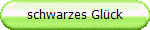 schwarzes Glück